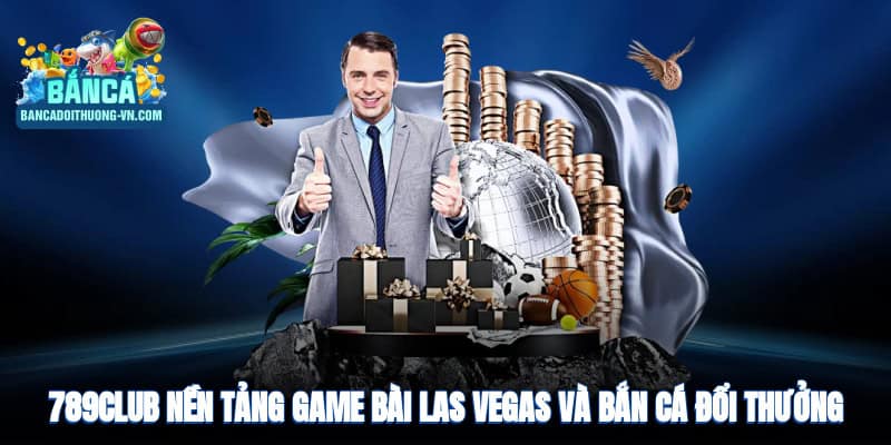 789Club – Nền tảng game bài Las Vegas và bắn cá đổi thưởng hấp dẫn