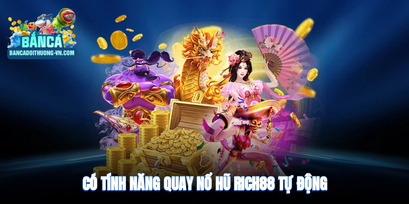 Có tính năng quay nổ hũ RICH88 tự động