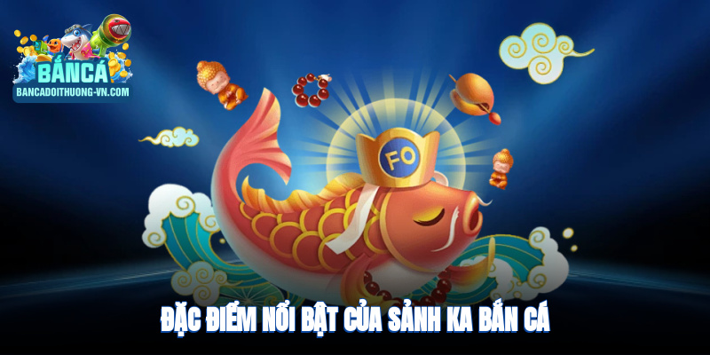 Đặc điểm nổi bật của sảnh KA bắn cá