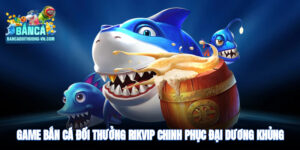 Game bắn cá đổi thưởng RikVip