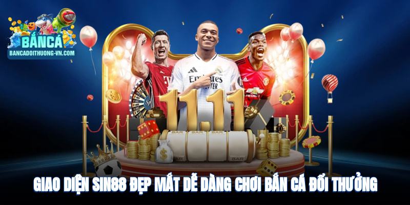 Giao diện Sin88 đẹp mắt, thân thiện, dễ dàng chơi bắn cá đổi thưởng