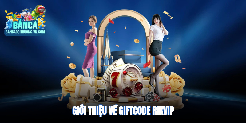 Giới thiệu về giftcode Rikvip