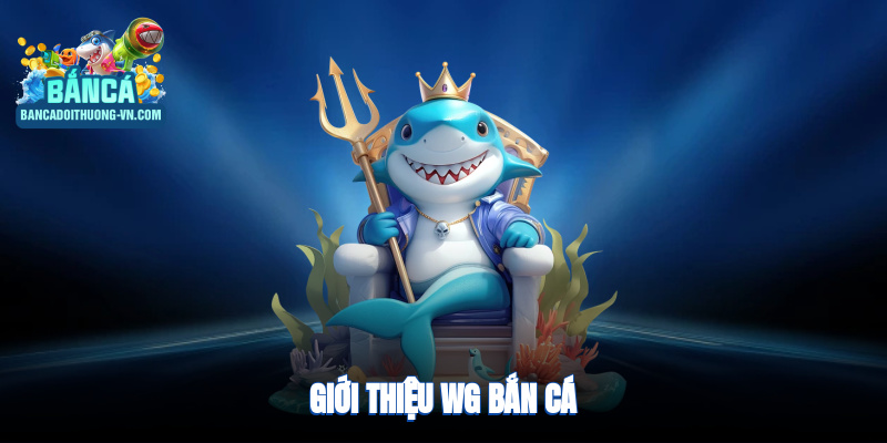 Giới thiệu về bắn cá WG