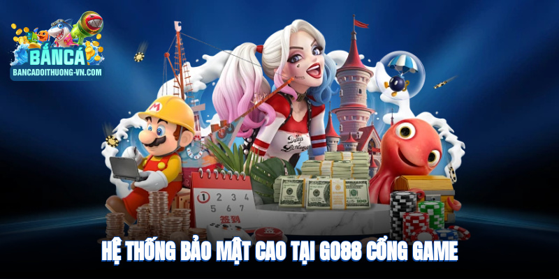 Hệ thống bảo mật cao, hỗ trợ 24/7 tại cổng game