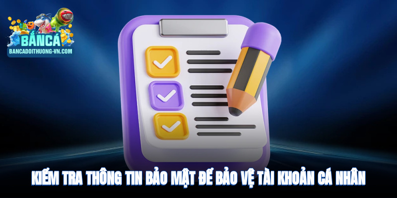 Kiểm tra thông tin bảo mật để bảo vệ tài khoản cá nhân