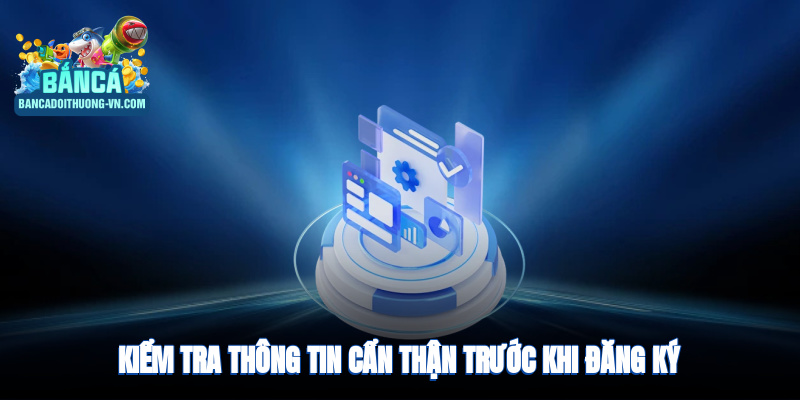 Kiểm tra thông tin cẩn thận trước khi hoàn tất khởi tạo