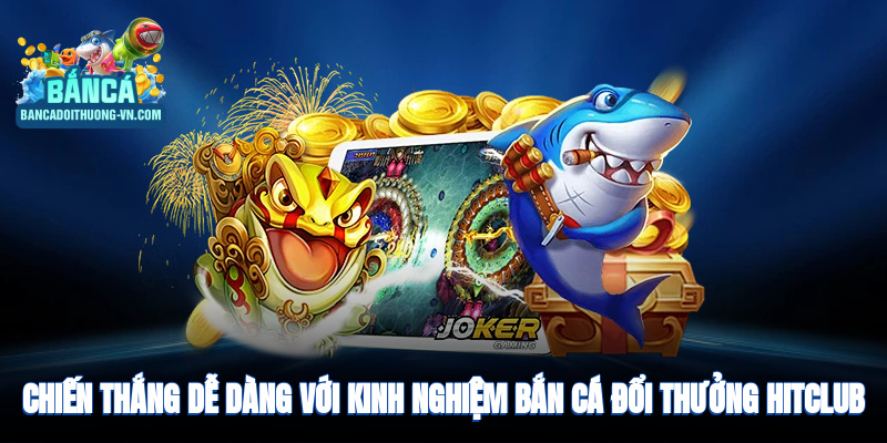 Chiến thắng dễ dàng với kinh nghiệm chơi bắn cá đổi thưởng