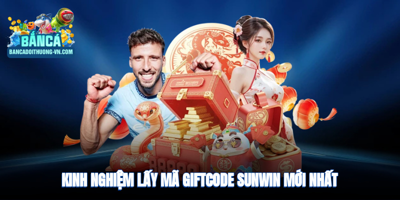 Kinh nghiệm lấy mã giftcode Sunwin mới nhất