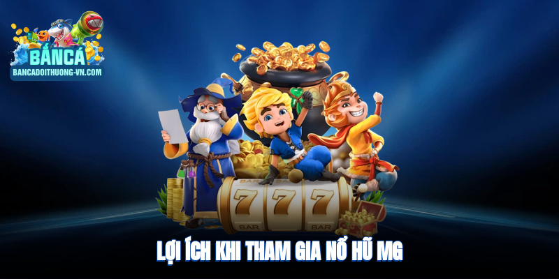 Lợi ích khi tham gia nổ hũ MG