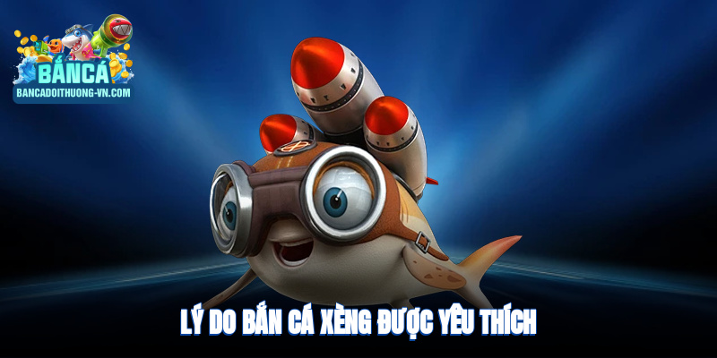 Lý do bắn cá xèng Bắn Cá Đổi Thưởng được yêu thích
