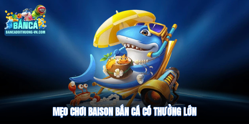 Một số mẹo chơi tại Baison bắn cá