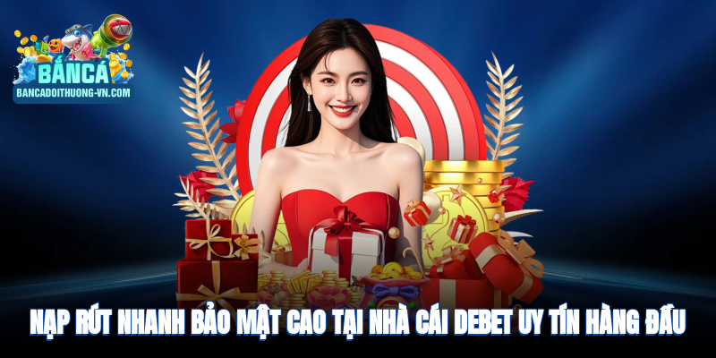 Nạp rút nhanh, bảo mật cao tại nhà cái uy tín hàng đầu