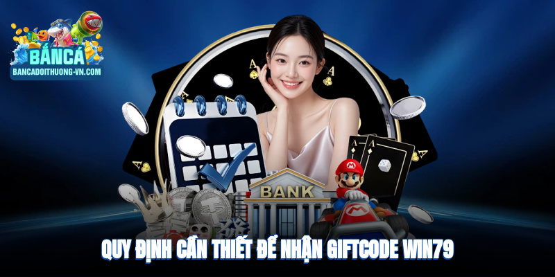 Quy định cần thiết để nhận giftcode Win79
