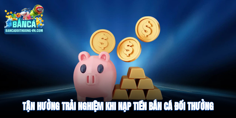 Tận hưởng trải nghiệm game mượt mà với bắn cá đổi thưởng