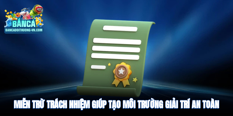 Miễn trừ trách nhiệm giúp tạo môi trường giải trí an toàn