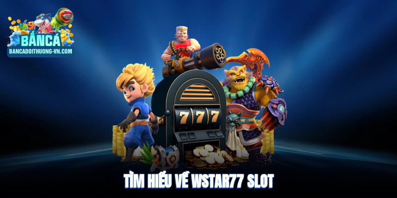 Tìm hiểu về Wstar77 slot
