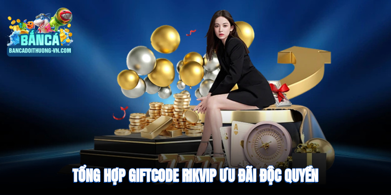 Tổng hợp giftcode Rikvip ưu đãi độc quyền