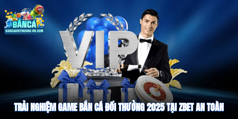 Trải nghiệm game bắn cá đổi thưởng 2025 an toàn