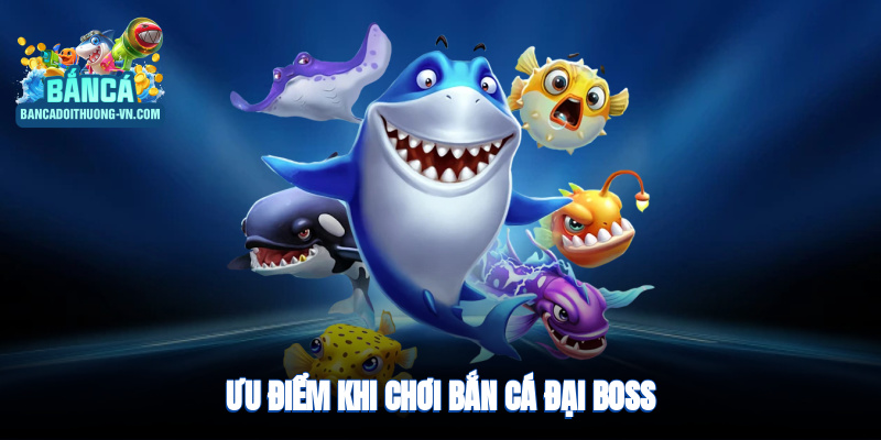 Ưu điểm khi chơi bắn cá Đại boss