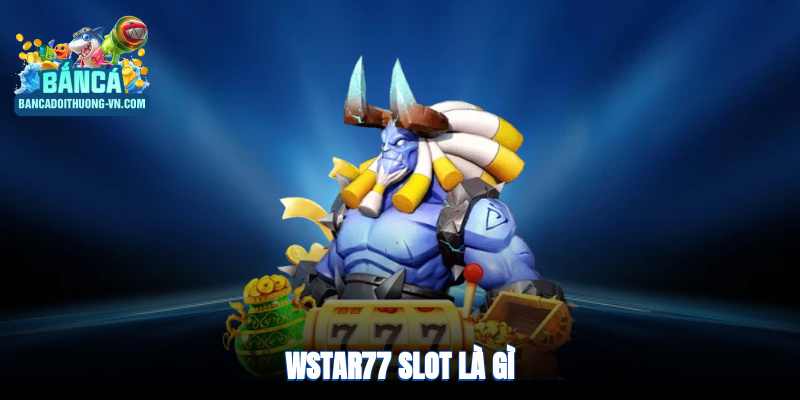 Wstar77 slot là gì?