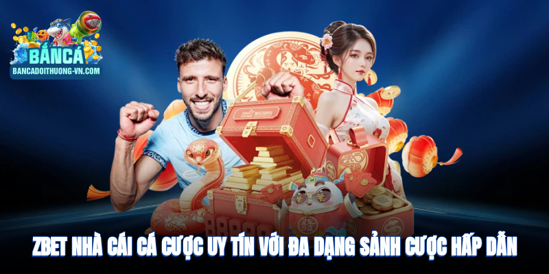 Zbet - nhà cái cá cược uy tín với đa dạng sảnh cược hấp dẫn